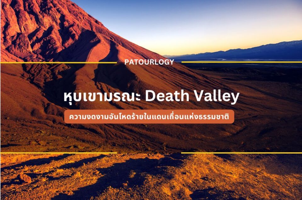 หุบเขามรณะ (Death Valley) สัมผัสความงดงามอันโหดร้ายในแดนเถื่อนแห่งธรรมชาติ