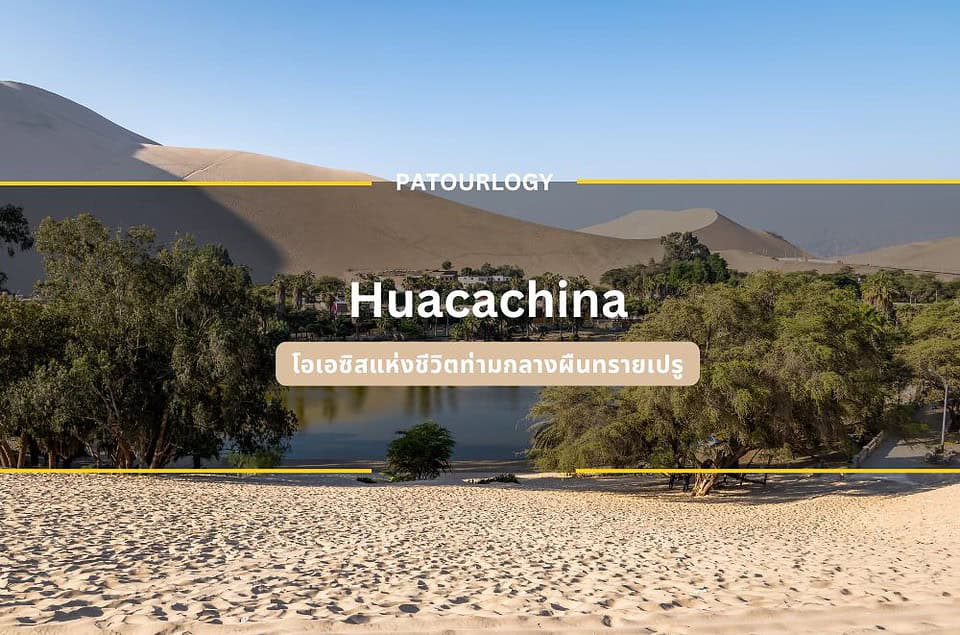 Huacachina โอเอซิส แห่งชีวิตท่ามกลางผืนทรายเปรู