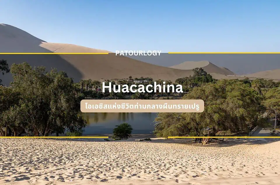 Huacachina โอเอซิส แห่งชีวิตท่ามกลางผืนทรายเปรู